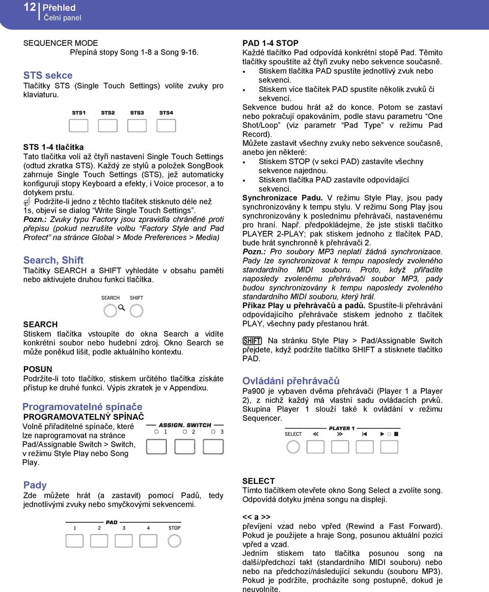 Každý ze stylů a položek SongBook zahrnuje Single Touch Settings (STS), jež automaticky konfigurují stopy Keyboard a efekty, i Voice procesor, a to dotykem prstu.