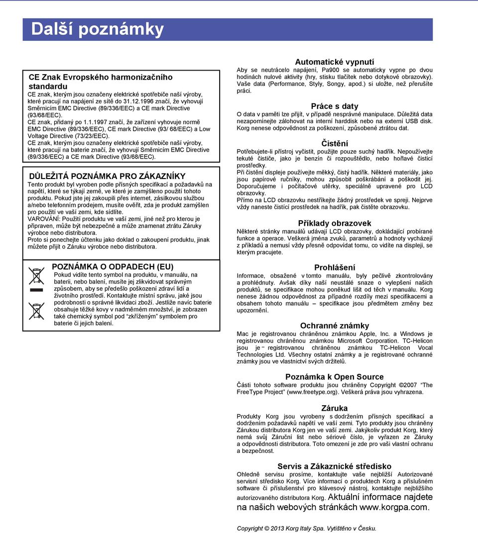 CE znak, kterým jsou označeny elektrické spotřebiče naší výroby, které pracují na baterie značí, že vyhovují Směrnicím EMC Directive (89/336/EEC) a CE mark Directive (93/68/EEC).