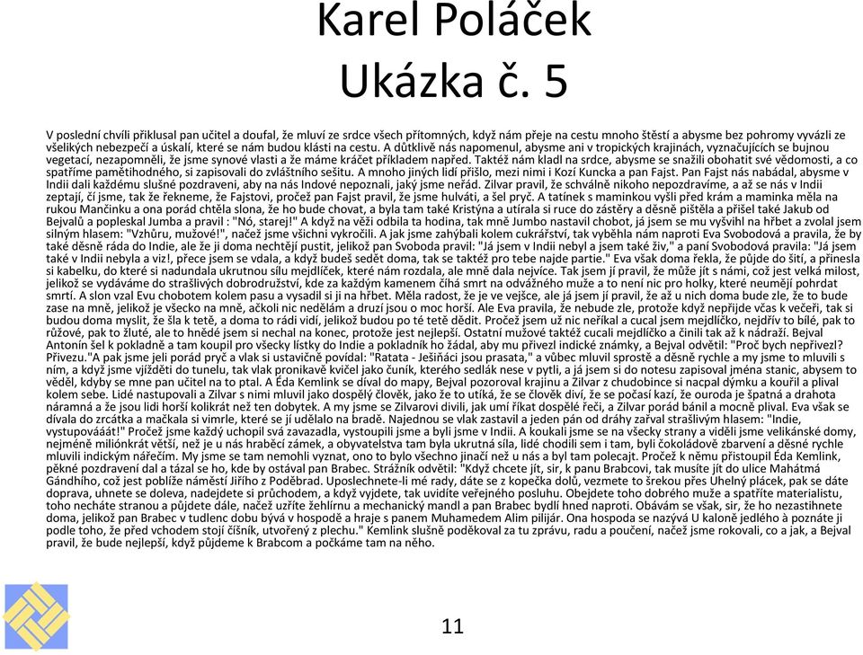 budou klásti na cestu. A důtklivě nás napomenul, abysme ani v tropických krajinách, vyznačujících se bujnou vegetací, nezapomněli, že jsme synové vlasti a že máme kráčet příkladem napřed.