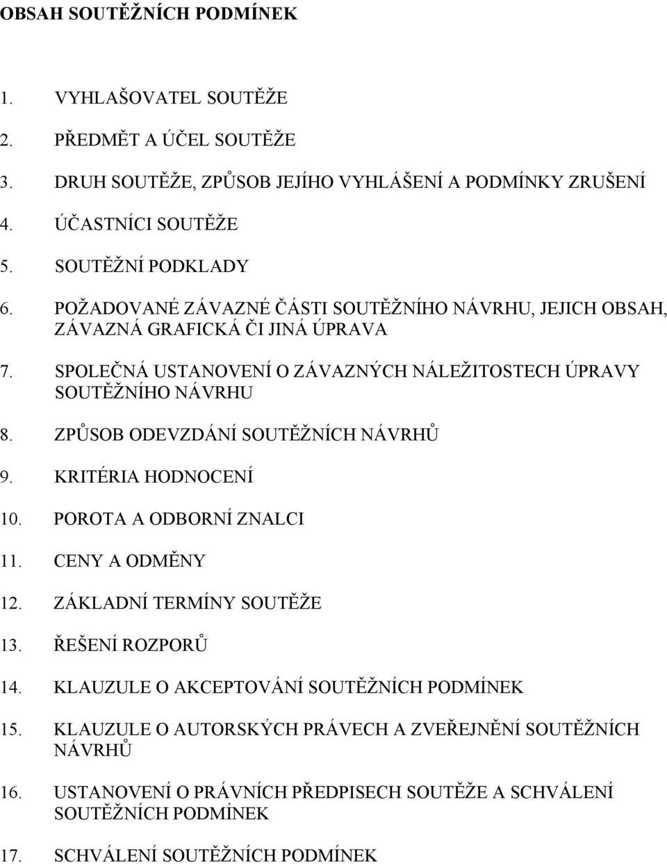 ZPŮSOB ODEVZDÁNÍ SOUTĚŽNÍCH NÁVRHŮ 9. KRITÉRIA HODNOCENÍ 10. POROTA A ODBORNÍ ZNALCI 11. CENY A ODMĚNY 12. ZÁKLADNÍ TERMÍNY SOUTĚŽE 13. ŘEŠENÍ ROZPORŮ 14.