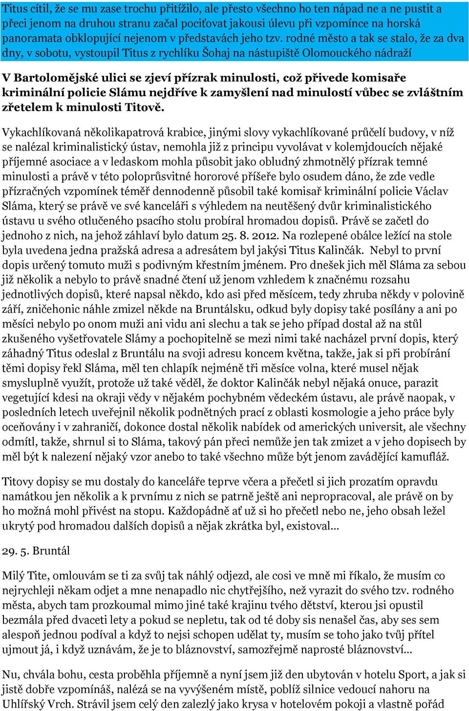 rodné město a tak se stalo, že za dva dny, v sobotu, vystoupil Titus z rychlíku Šohaj na nástupiště Olomouckého nádraží V Bartolomějské ulici se zjeví přízrak minulosti, což přivede komisaře