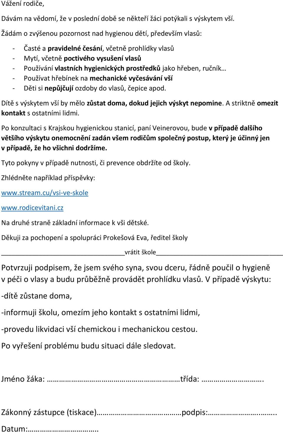 prostředků jako hřeben, ručník - Používat hřebínek na mechanické vyčesávání vší - Děti si nepůjčují ozdoby do vlasů, čepice apod. Dítě s výskytem vší by mělo zůstat doma, dokud jejich výskyt nepomine.