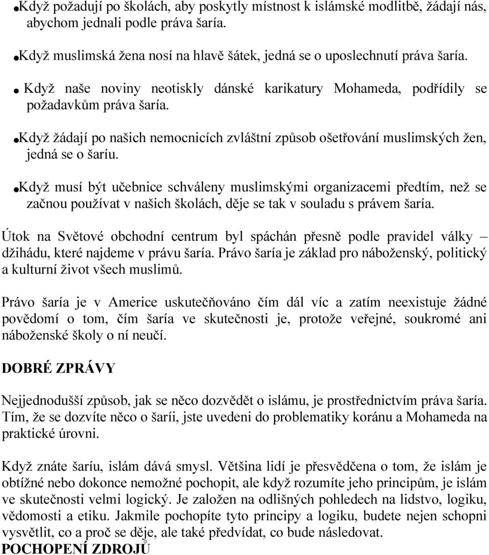 Když musí být učebnice schváleny muslimskými organizacemi předtím, než se začnou používat v našich školách, děje se tak v souladu s právem šaría.