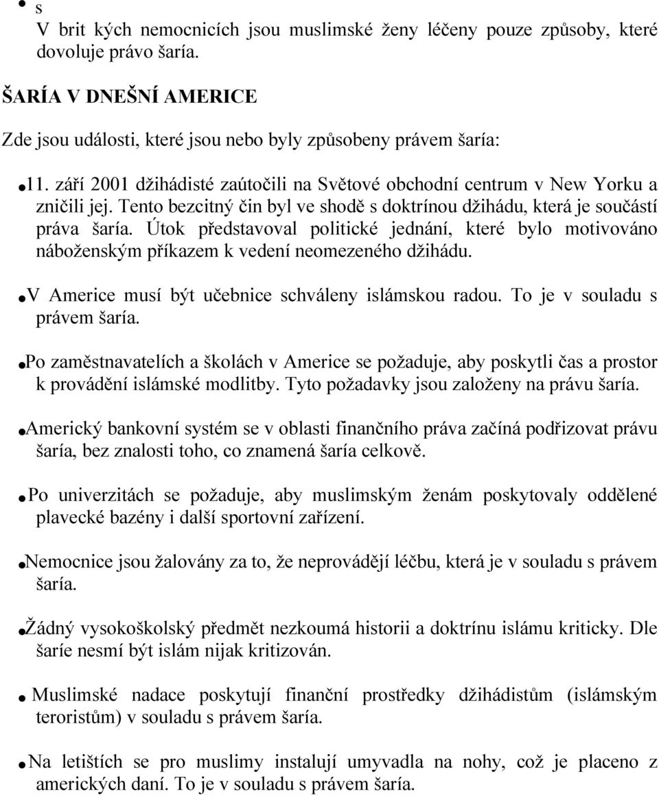 Útok představoval politické jednání, které bylo motivováno náboženským příkazem k vedení neomezeného džihádu. V Americe musí být učebnice schváleny islámskou radou. To je v souladu s právem šaría.