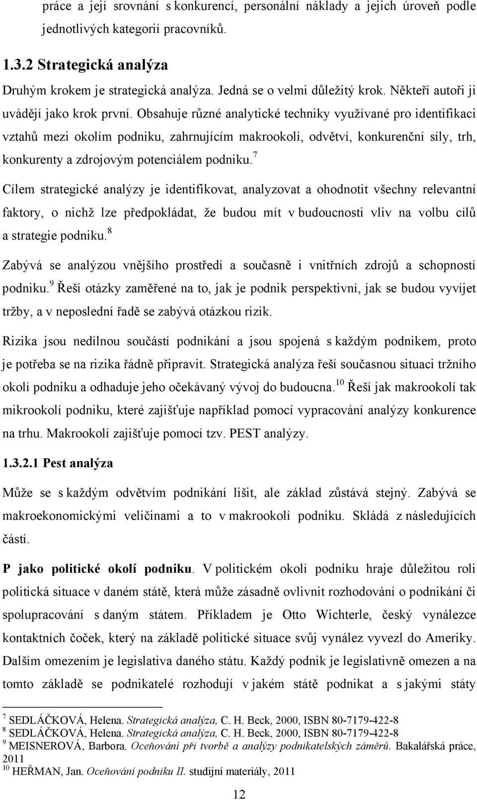 Obsahuje různé analytické techniky využívané pro identifikaci vztahů mezi okolím podniku, zahrnujícím makrookolí, odvětví, konkurenční síly, trh, konkurenty a zdrojovým potenciálem podniku.