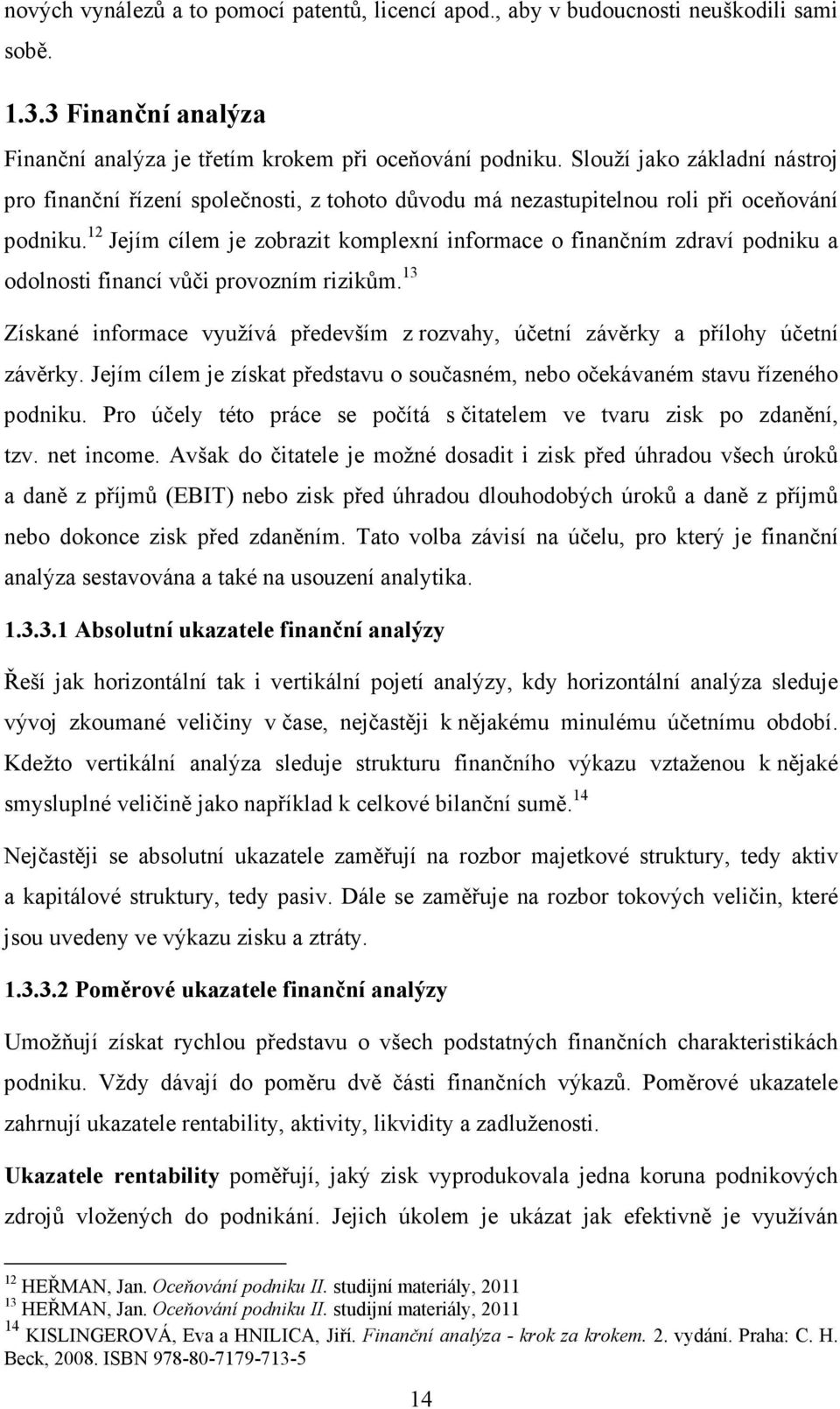 12 Jejím cílem je zobrazit komplexní informace o finančním zdraví podniku a odolnosti financí vůči provozním rizikům.