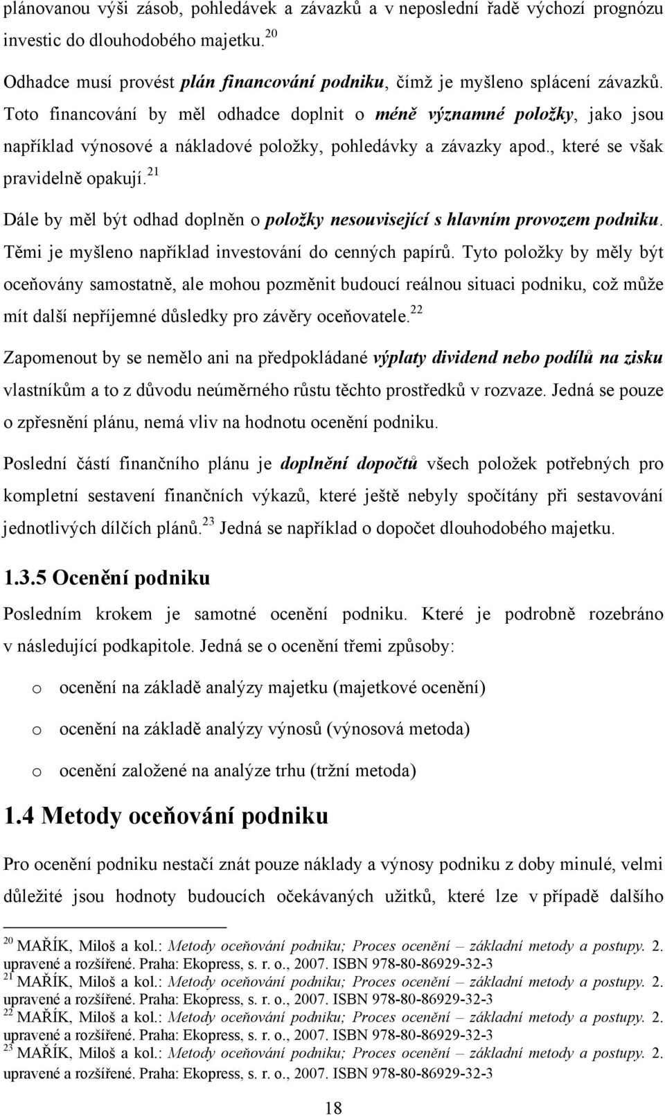 21 Dále by měl být odhad doplněn o položky nesouvisející s hlavním provozem podniku. Těmi je myšleno například investování do cenných papírů.