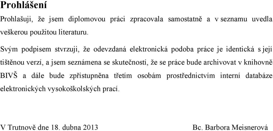 Svým podpisem stvrzuji, že odevzdaná elektronická podoba práce je identická s její tištěnou verzí, a jsem