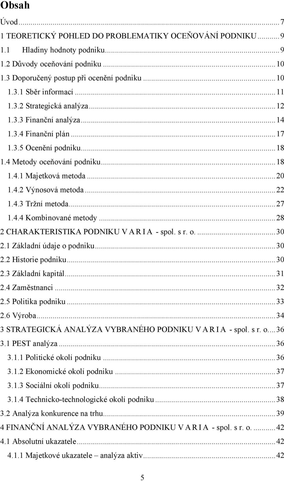 .. 22 1.4.3 Tržní metoda... 27 1.4.4 Kombinované metody... 28 2 CHARAKTERISTIKA PODNIKU V A R I A - spol. s r. o.... 30 2.1 Základní údaje o podniku... 30 2.2 Historie podniku... 30 2.3 Základní kapitál.