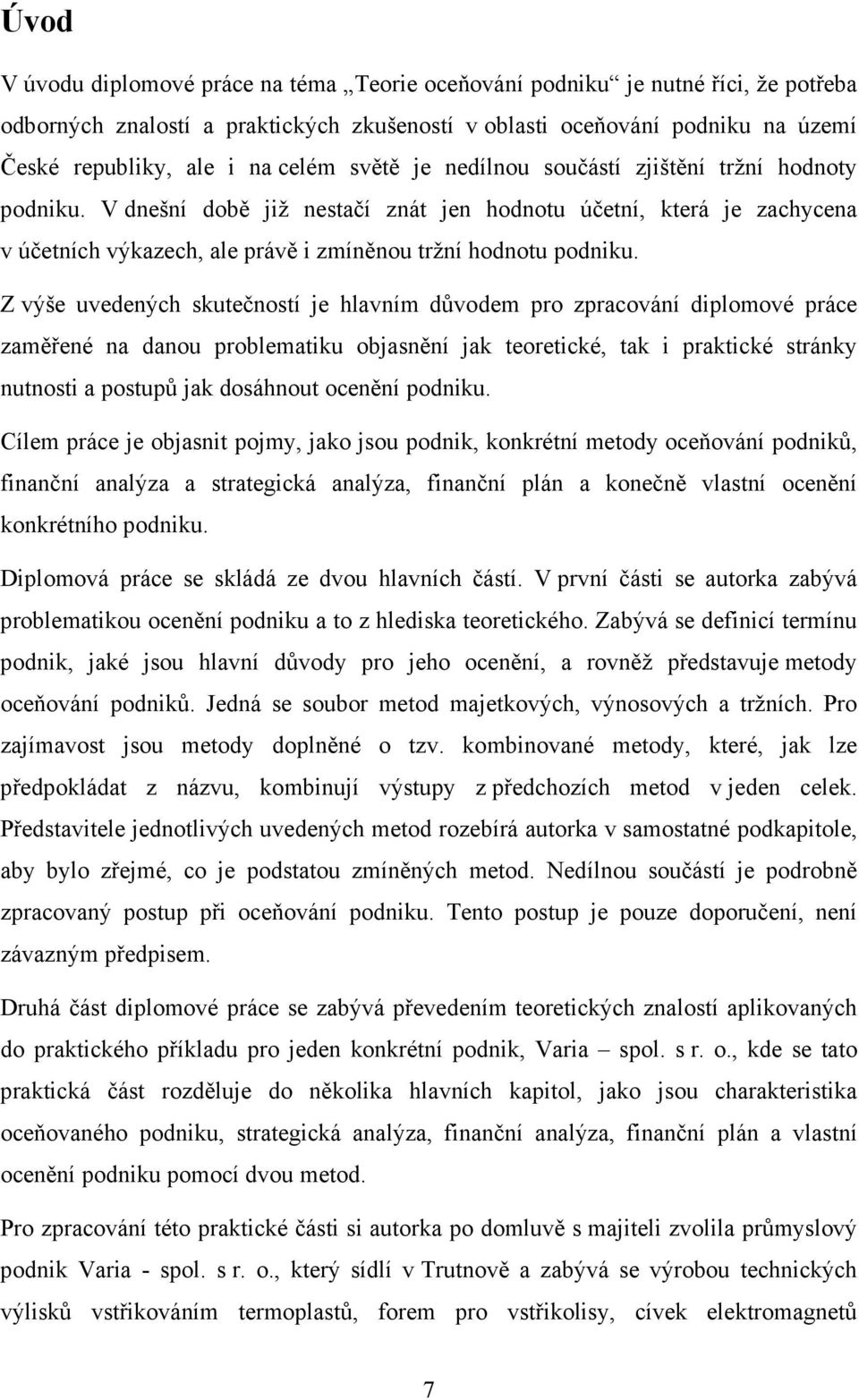 Z výše uvedených skutečností je hlavním důvodem pro zpracování diplomové práce zaměřené na danou problematiku objasnění jak teoretické, tak i praktické stránky nutnosti a postupů jak dosáhnout