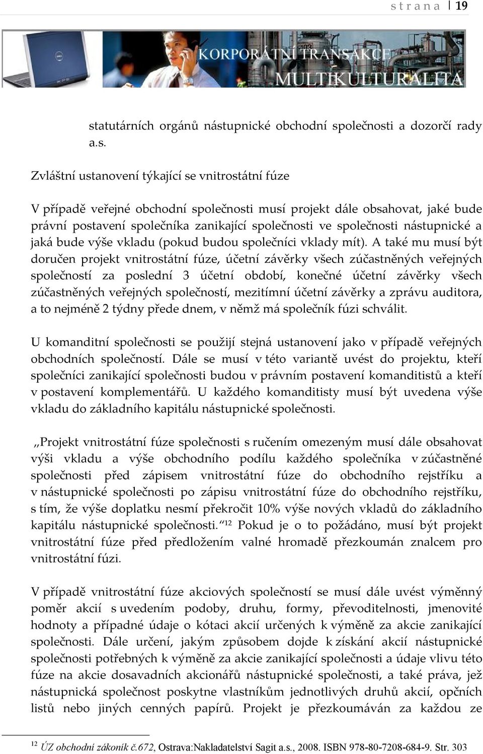 A také mu musí být doručen projekt vnitrostátní fúze, účetní závěrky všech zúčastněných veřejných společností za poslední 3 účetní období, konečné účetní závěrky všech zúčastněných veřejných