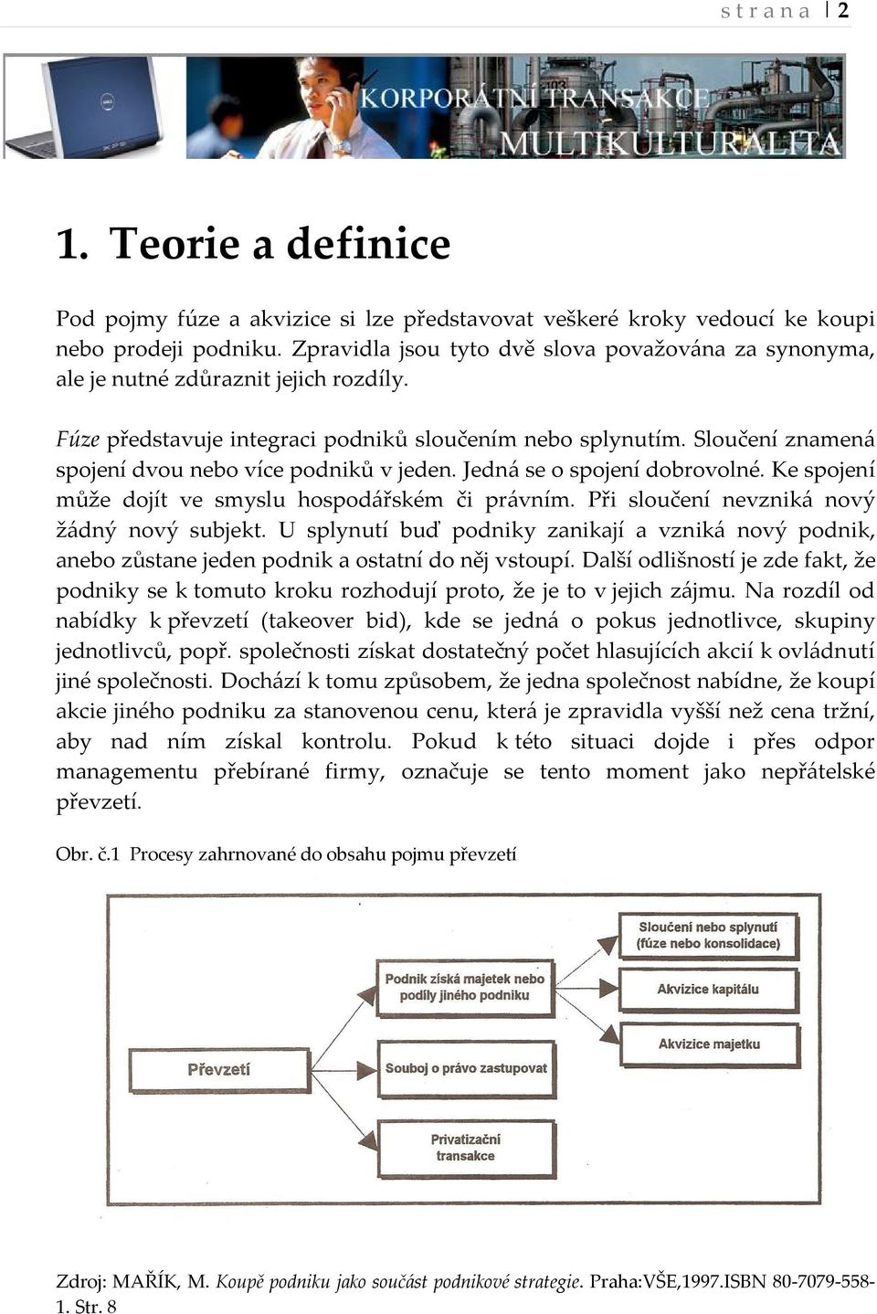 Sloučení znamená spojení dvou nebo více podniků v jeden. Jedná se o spojení dobrovolné. Ke spojení může dojít ve smyslu hospodářském či právním. Při sloučení nevzniká nový žádný nový subjekt.