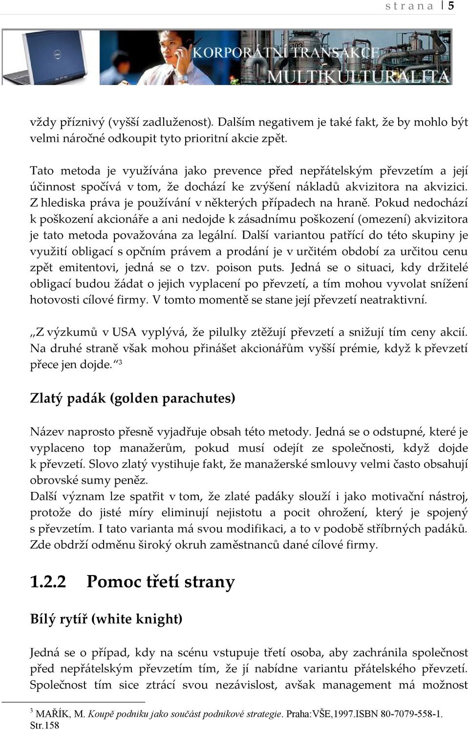 Z hlediska práva je používání v některých případech na hraně. Pokud nedochází k poškození akcionáře a ani nedojde k zásadnímu poškození (omezení) akvizitora je tato metoda považována za legální.