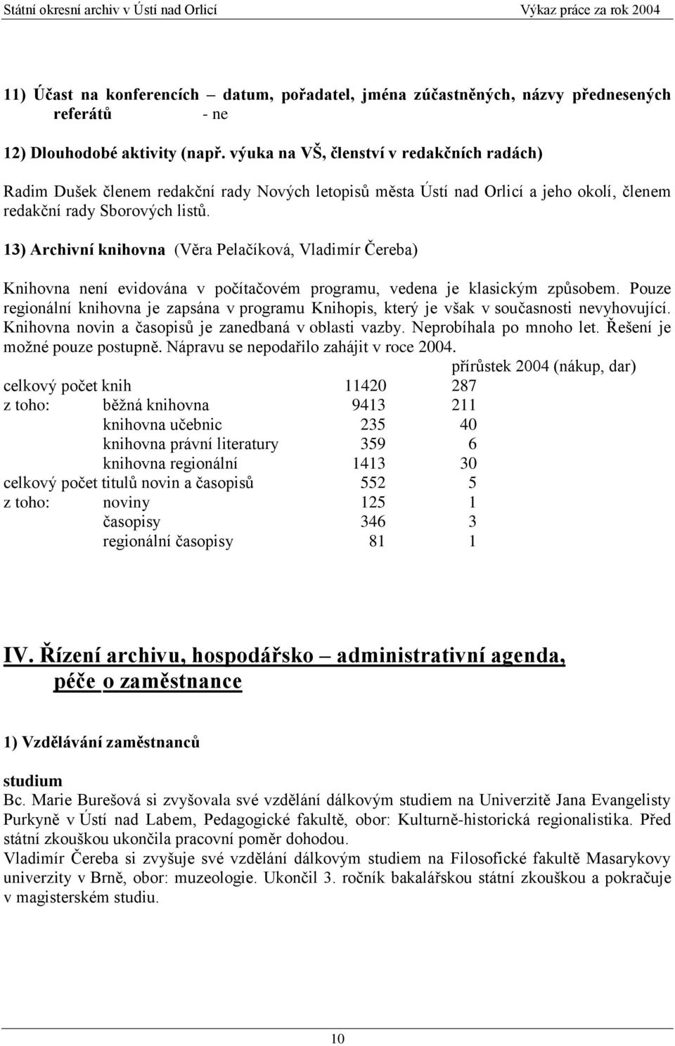 13) Archivní knihovna (Věra Pelačíková, Vladimír Čereba) Knihovna není evidována v počítačovém programu, vedena je klasickým způsobem.