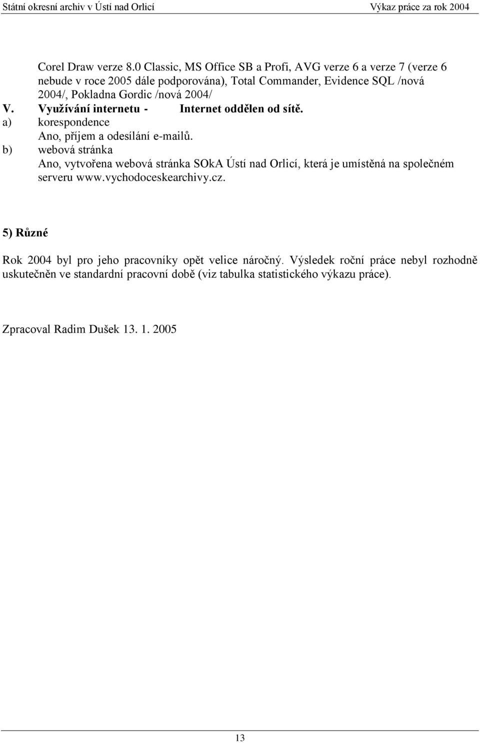 /nová 2004/ V. Využívání internetu - Internet oddělen od sítě. a) korespondence Ano, příjem a odesílání e-mailů.