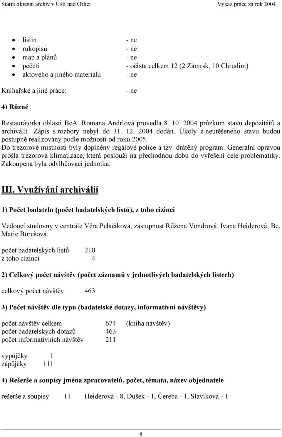 Úkoly z neutěšeného stavu budou postupně realizovány podle moţností od roku 2005. Do trezorové místnosti byly doplněny regálové police a tzv. drátěný program.