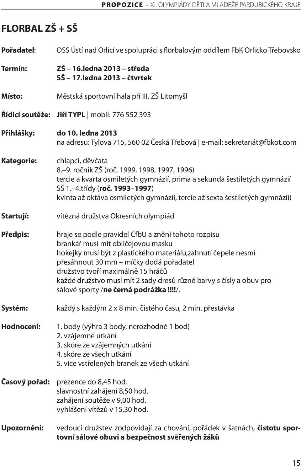 com Kategorie: Startují: Předpis: Systém: Hodnocení: Časový pořad: Upozornění: chlapci, děvčata 8. 9. ročník ZŠ (roč.