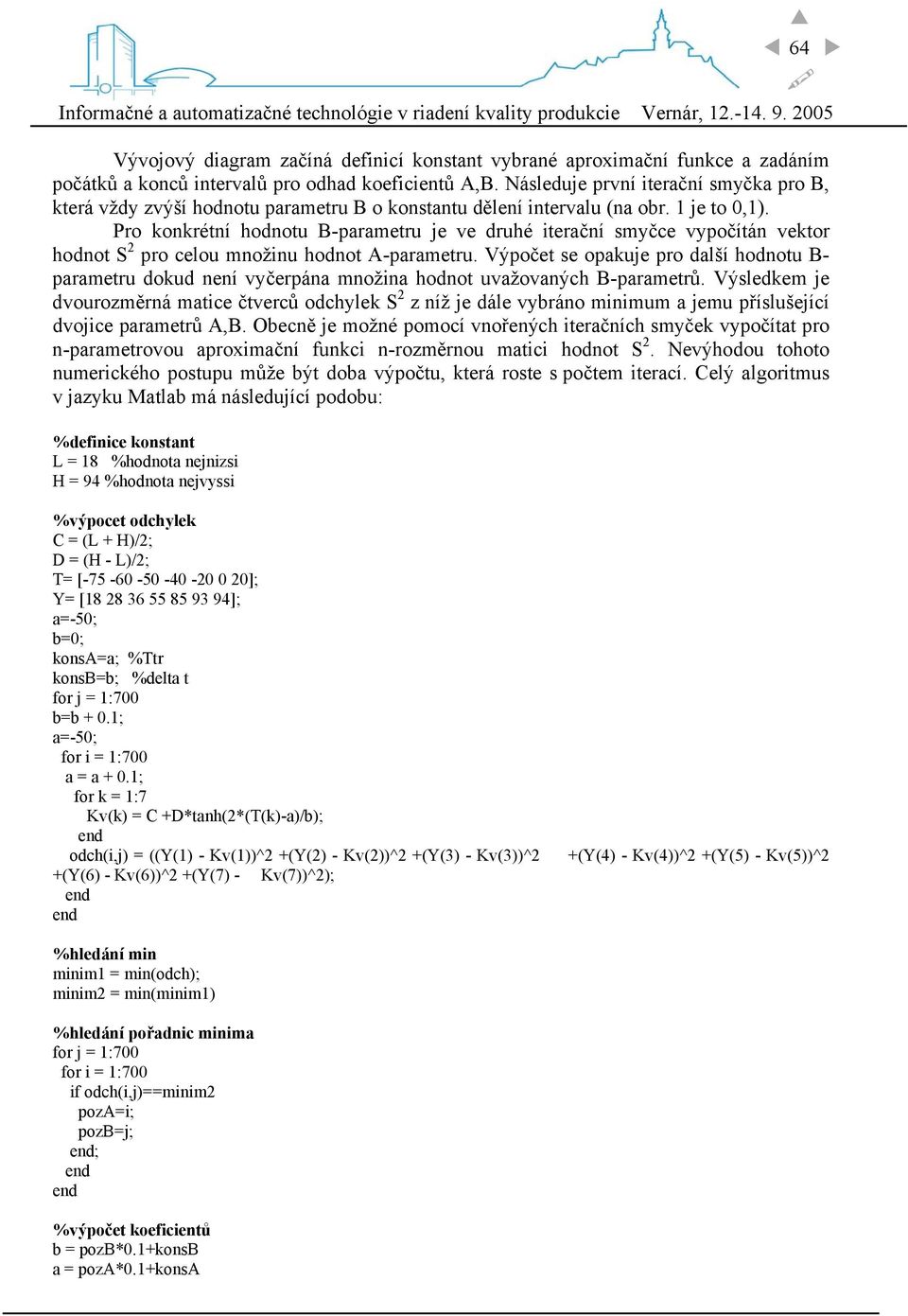 Pro konkrétní hodnotu B-parametru je ve druhé iterační smyčce vypočítán vektor hodnot S 2 pro celou množinu hodnot A-parametru.