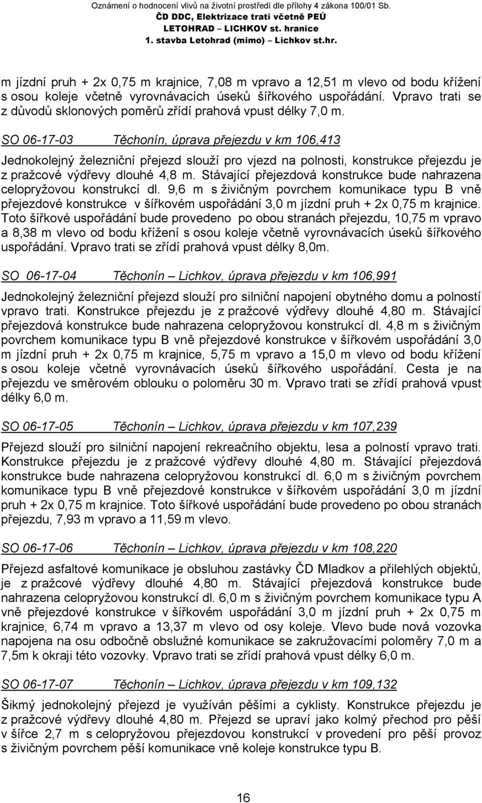 SO 06-17-03 Těchonín, úprava přejezdu v km 106,413 Jednokolejný železniční přejezd slouží pro vjezd na polnosti, konstrukce přejezdu je z pražcové výdřevy dlouhé 4,8 m.