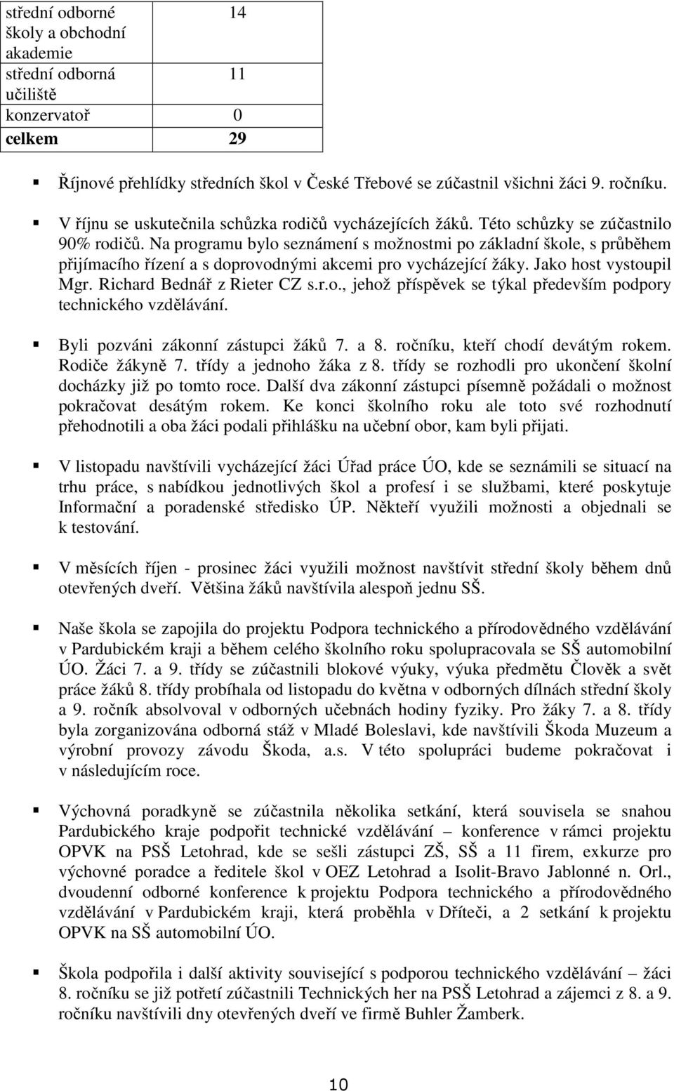 Na programu bylo seznámení s možnostmi po základní škole, s průběhem přijímacího řízení a s doprovodnými akcemi pro vycházející žáky. Jako host vystoupil Mgr. Richard Bednář z Rieter CZ s.r.o., jehož příspěvek se týkal především podpory technického vzdělávání.