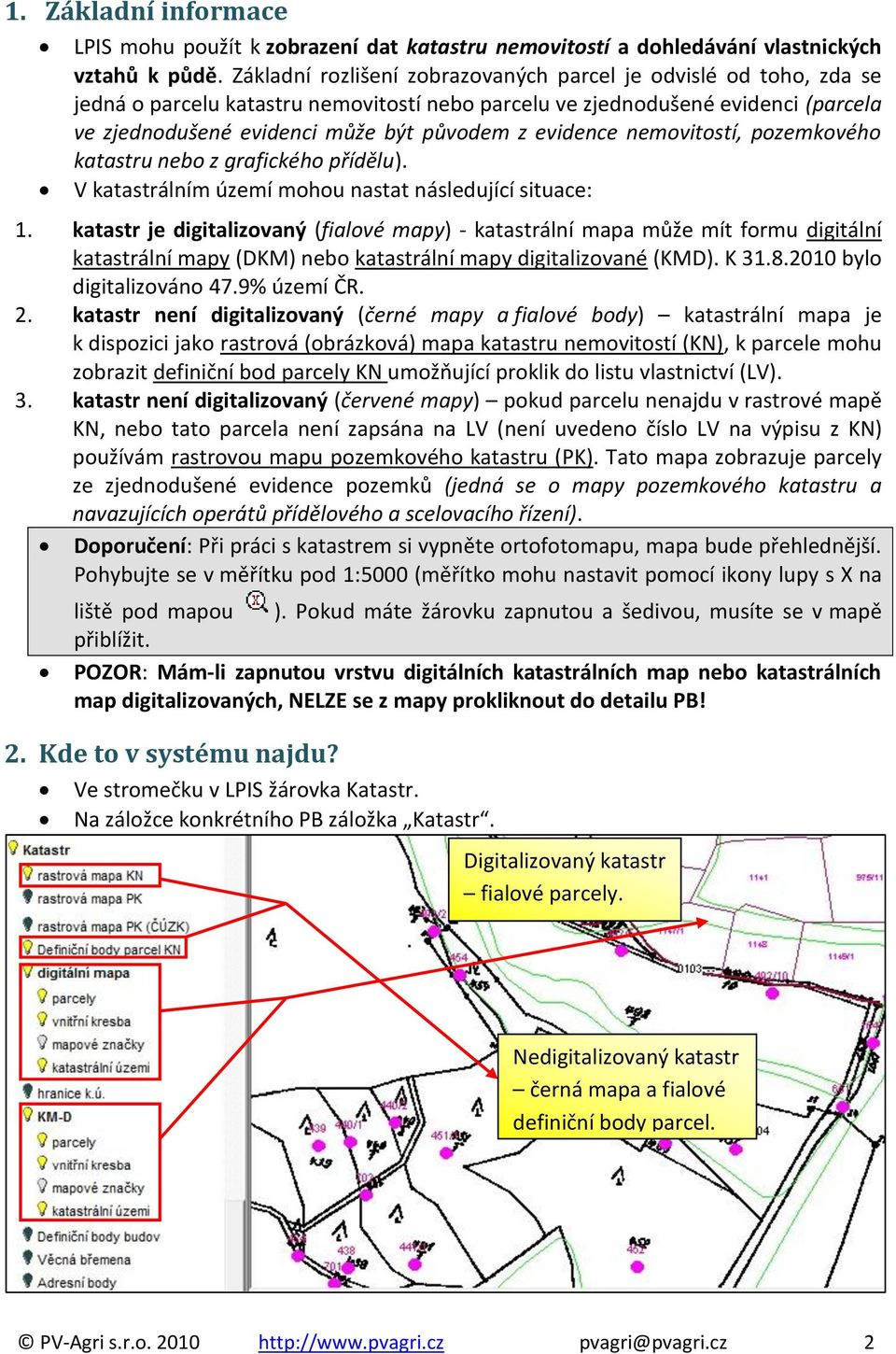 evidence nemovitostí, pozemkového katastru nebo z grafického přídělu). V katastrálním území mohou nastat následující situace: 1.