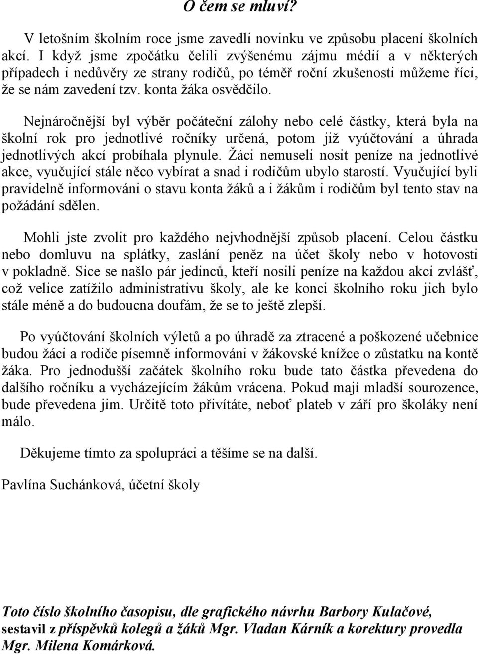 Nejnáročnější byl výběr počáteční zálohy nebo celé částky, která byla na školní rok pro jednotlivé ročníky určená, potom již vyúčtování a úhrada jednotlivých akcí probíhala plynule.