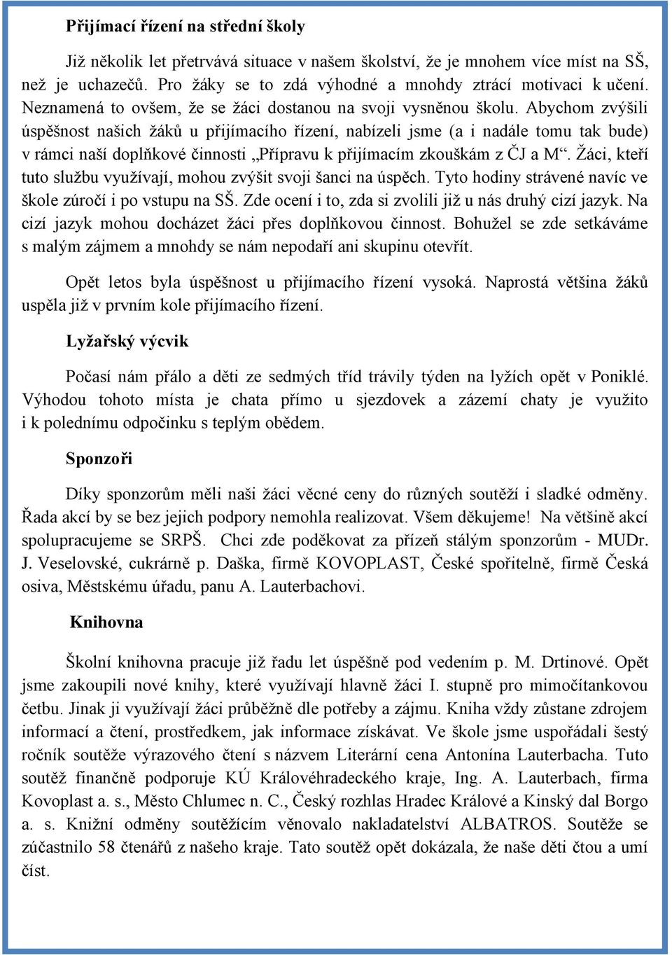 Abychom zvýšili úspěšnost našich žáků u přijímacího řízení, nabízeli jsme (a i nadále tomu tak bude) v rámci naší doplňkové činnosti Přípravu k přijímacím zkouškám z ČJ a M.