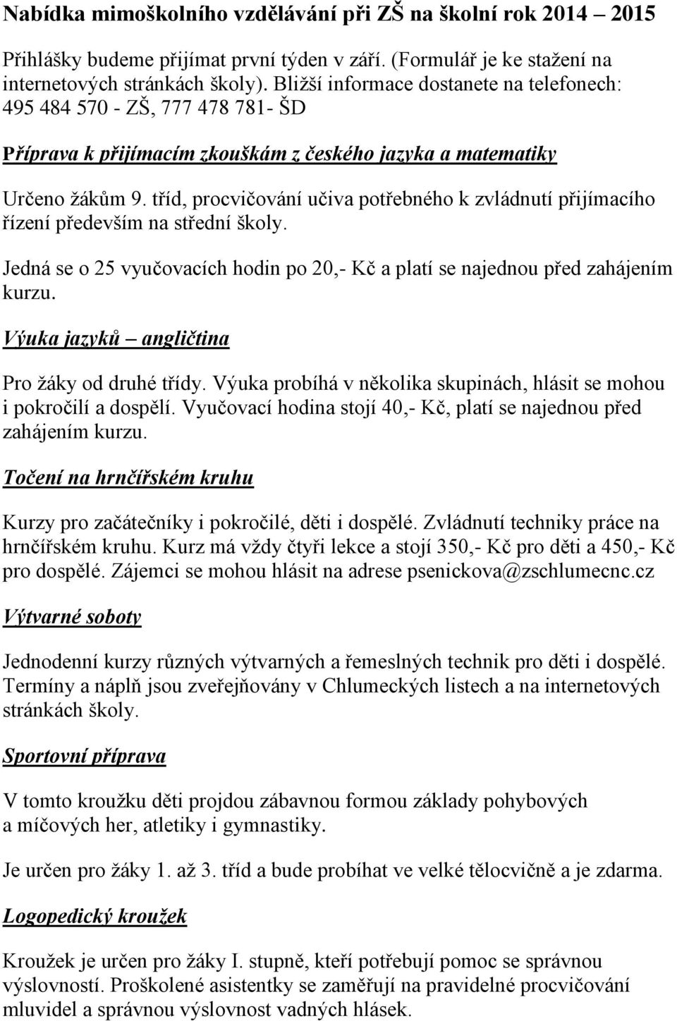 tříd, procvičování učiva potřebného k zvládnutí přijímacího řízení především na střední školy. Jedná se o 25 vyučovacích hodin po 20,- Kč a platí se najednou před zahájením kurzu.