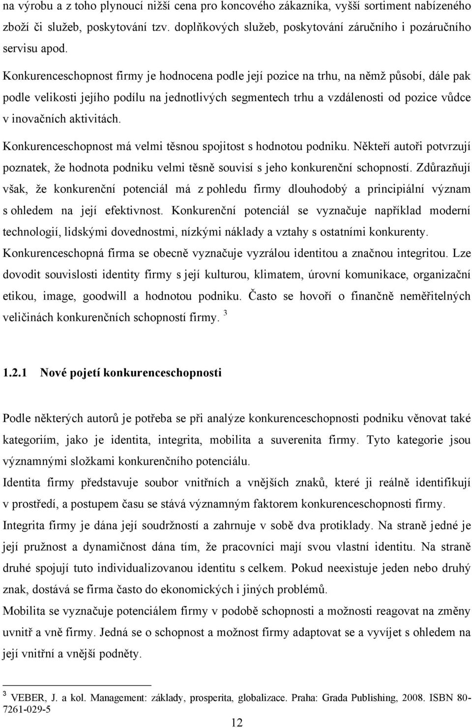 aktivitách. Konkurenceschopnost má velmi těsnou spojitost s hodnotou podniku. Někteří autoři potvrzují poznatek, že hodnota podniku velmi těsně souvisí s jeho konkurenční schopností.