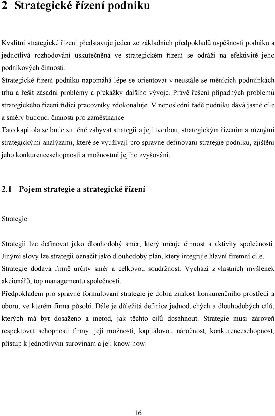 Právě řešení případných problémů strategického řízení řídící pracovníky zdokonaluje. V neposlední řadě podniku dává jasné cíle a směry budoucí činnosti pro zaměstnance.