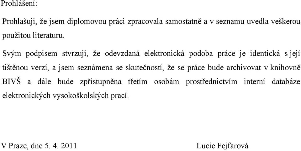 Svým podpisem stvrzuji, že odevzdaná elektronická podoba práce je identická s její tištěnou verzí, a jsem