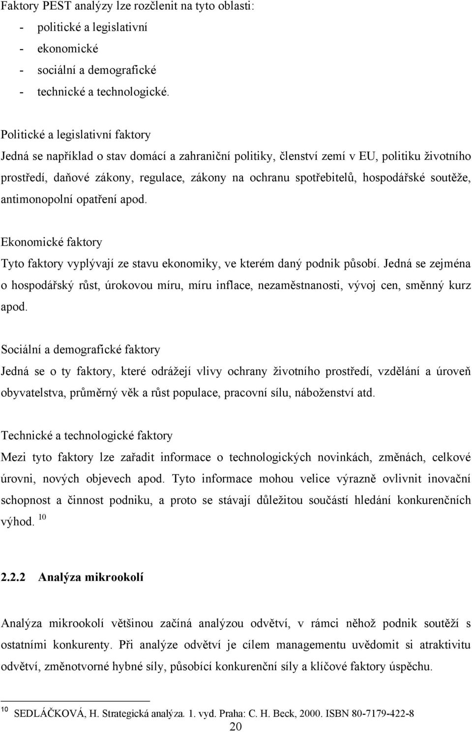 hospodářské soutěže, antimonopolní opatření apod. Ekonomické faktory Tyto faktory vyplývají ze stavu ekonomiky, ve kterém daný podnik působí.