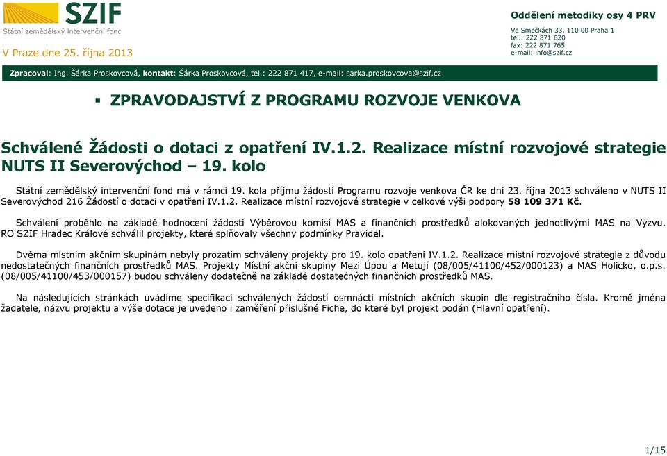 kolo Státní zemědělský intervenční fond má v rámci 19. kola příjmu žádostí Programu rozvoje venkova ČR ke dni 23. října 2013 schváleno v NUTS II Severovýchod 216 Žádostí o dotaci v IV.1.2. Realizace místní rozvojové strategie v celkové výši podpory 58 109 371 Kč.