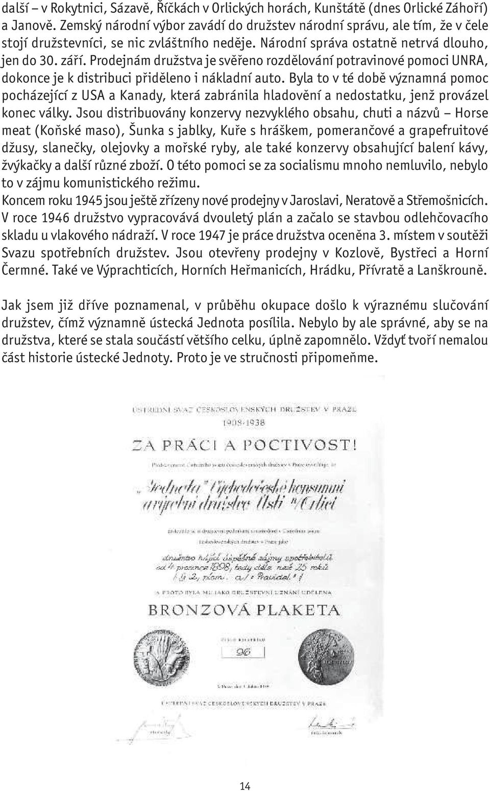 Prodejnám družstva je svěřeno rozdělování potravinové pomoci UNRA, dokonce je k distribuci přiděleno i nákladní auto.