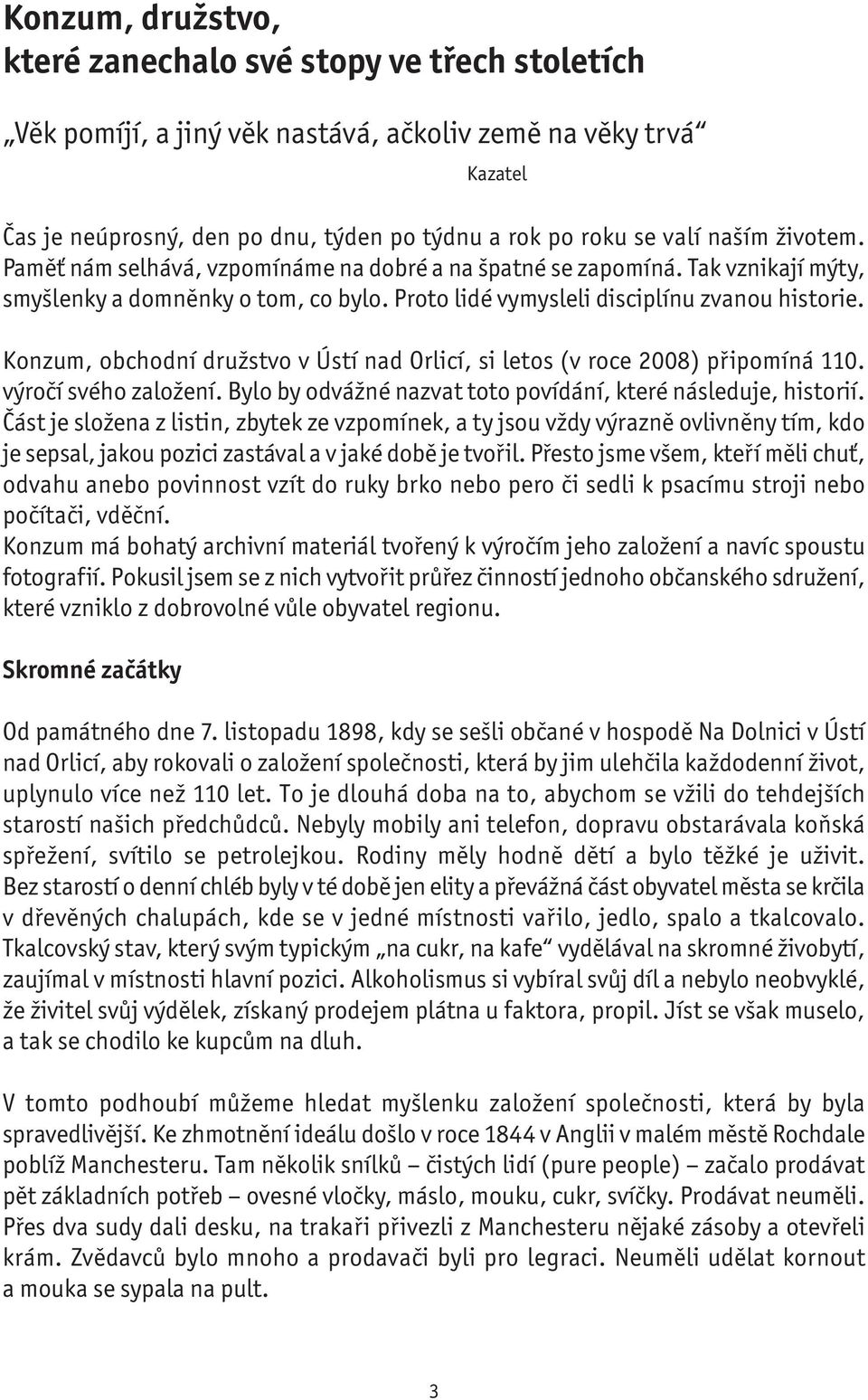 Konzum, obchodní družstvo v Ústí nad Orlicí, si letos (v roce 2008) připomíná 110. výročí svého založení. Bylo by odvážné nazvat toto povídání, které následuje, historií.