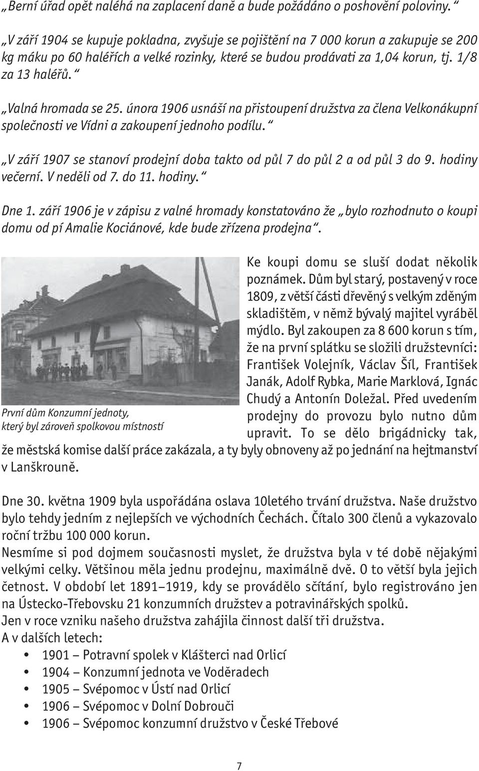 Valná hromada se 25. února 1906 usnáší na přistoupení družstva za člena Velkonákupní společnosti ve Vídni a zakoupení jednoho podílu.