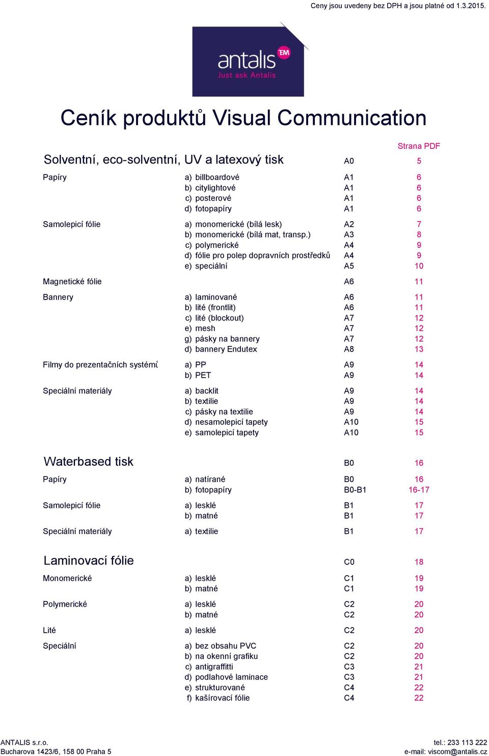 ) A3 8 c) polymerické A4 9 d) fólie pro polep dopravních prostředků A4 9 e) speciální A5 10 Magnetické fólie A6 11 Bannery a) laminované A6 11 b) lité (frontlit) A6 11 c) lité (blockout) A7 12 e)