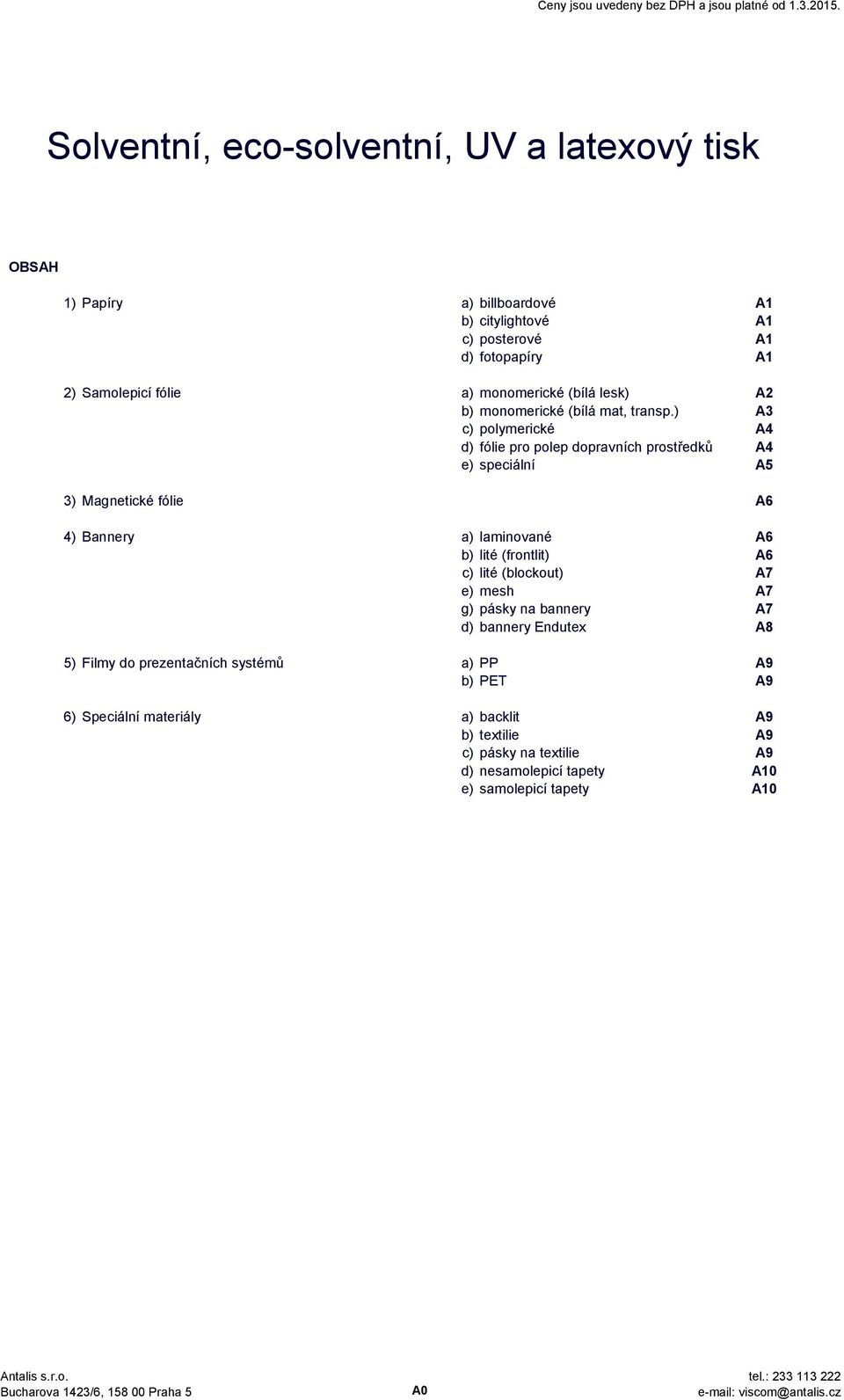 ) A3 c) polymerické A4 d) fólie pro polep dopravních prostředků A4 e) speciální A5 3) Magnetické fólie A6 4) Bannery a) laminované A6 b) lité (frontlit) A6