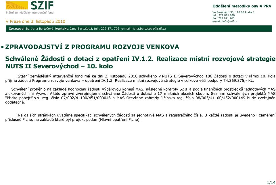 kolo Státní zemědělský intervenční fond má ke dni 3. listopadu 2010 schváleno v NUTS II Severovýchod 186 Žádostí o dotaci v rámci 10. kola příjmu žádostí Programu rozvoje venkova IV.1.2. Realizace místní rozvojové strategie v celkové výši podpory 74.