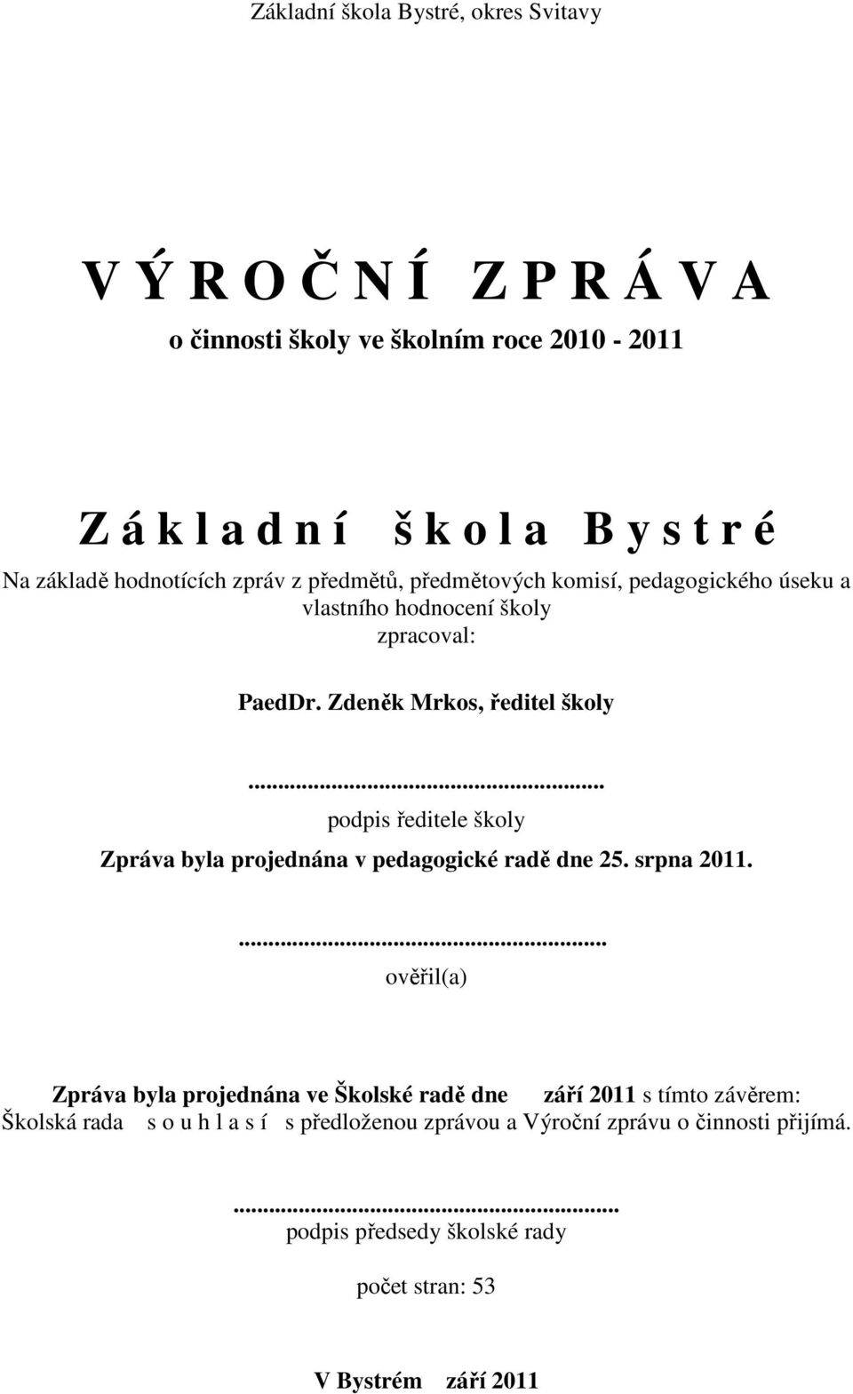 .. podpis ředitele školy Zpráva byla projednána v pedagogické radě dne 25. srpna 2011.