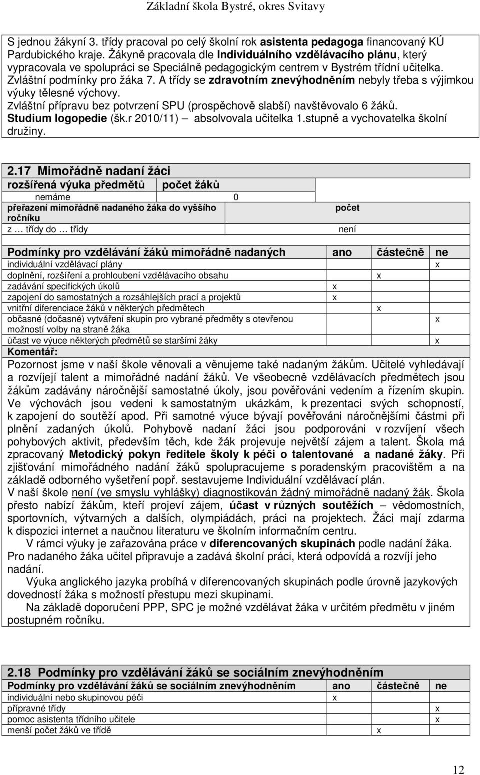 A třídy se zdravotním znevýhodněním nebyly třeba s výjimkou výuky tělesné výchovy. Zvláštní přípravu bez potvrzení SPU (prospěchově slabší) navštěvovalo 6 žáků. Studium logopedie (šk.