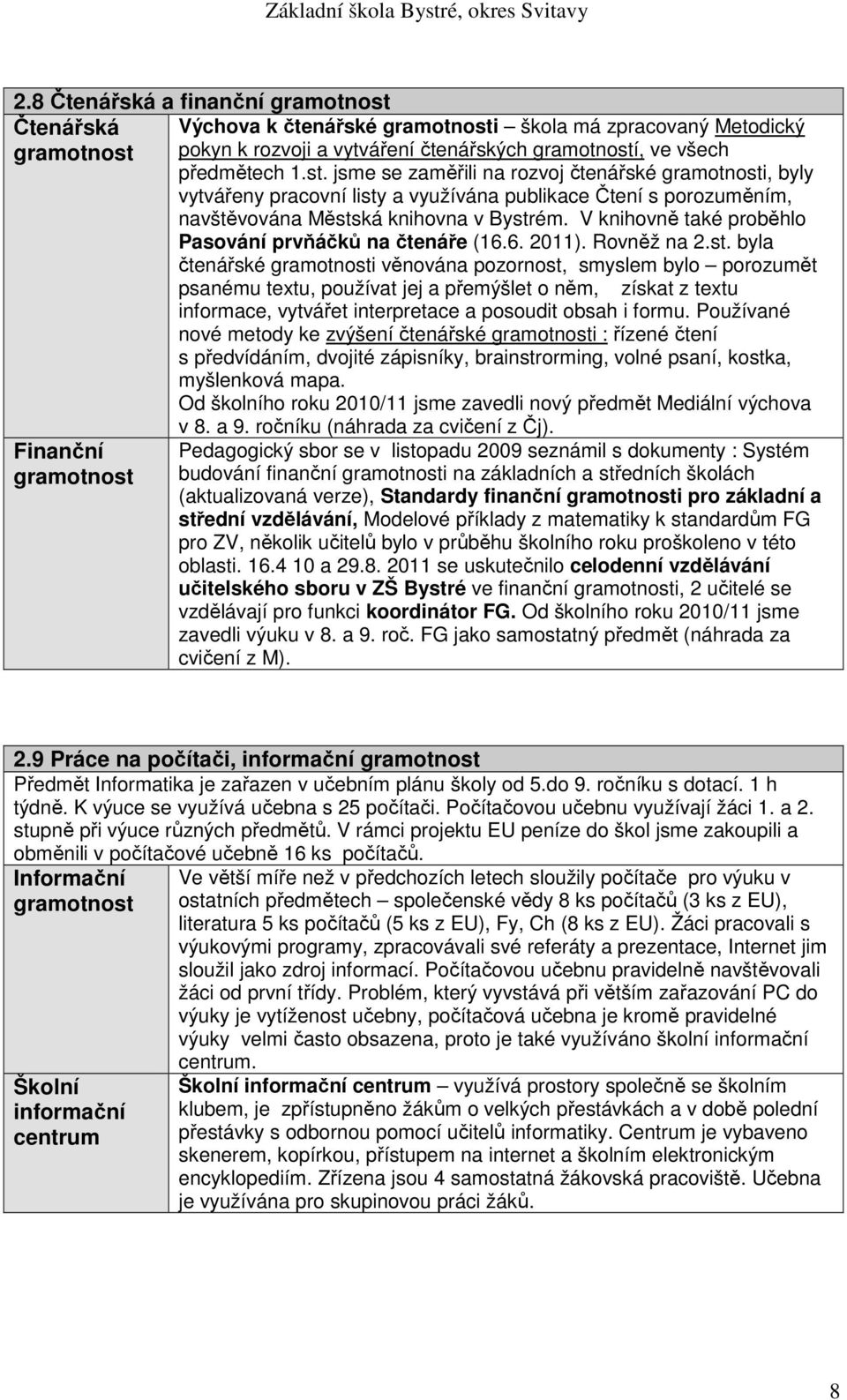 byla čtenářské gramotnosti věnována pozornost, smyslem bylo porozumět psanému textu, používat jej a přemýšlet o něm, získat z textu informace, vytvářet interpretace a posoudit obsah i formu.