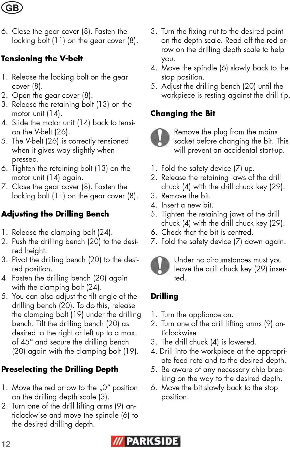 6. Tighten the retaining bolt (13) on the motor unit (14) again. 7. Close the gear cover (8). Fasten the locking bolt (11) on the gear cover (8). Adjusting the Drilling Bench 1.