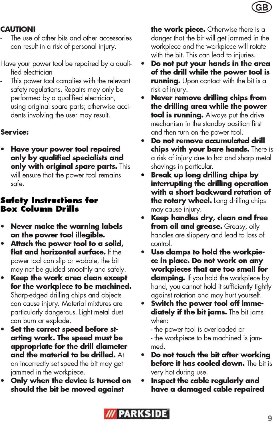 Repairs may only be performed by a qualified electrician, using original spare parts; otherwise accidents involving the user may result.