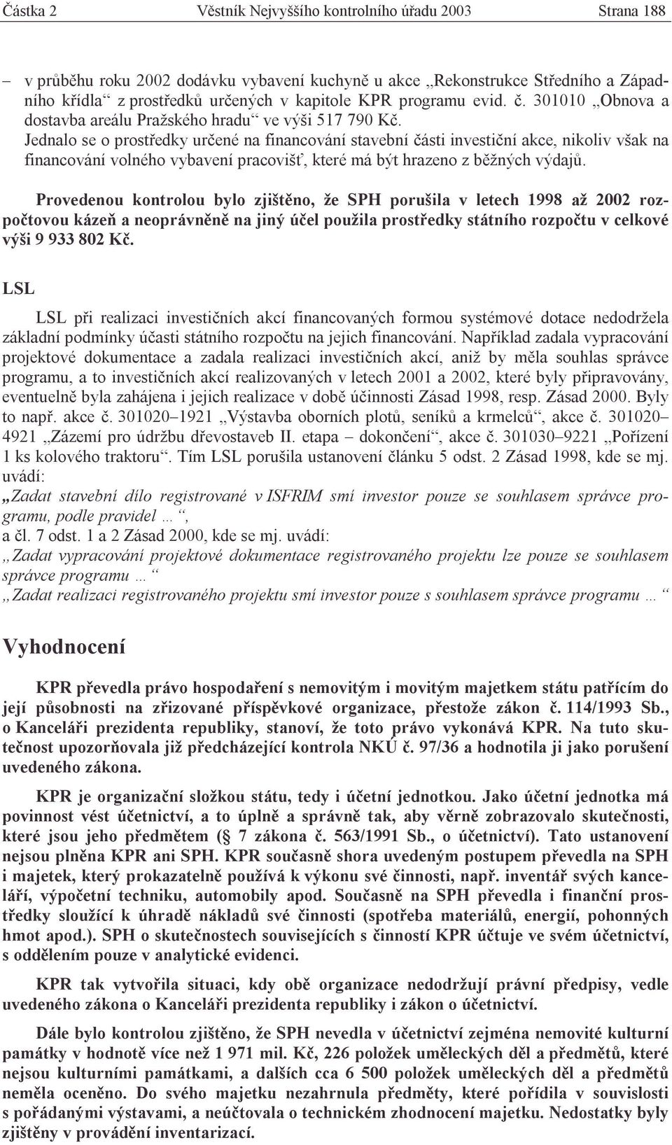 Jednalo se o prostředky určené na financování stavební části investiční akce, nikoliv však na financování volného vybavení pracovišť, které má být hrazeno z běžných výdajů.