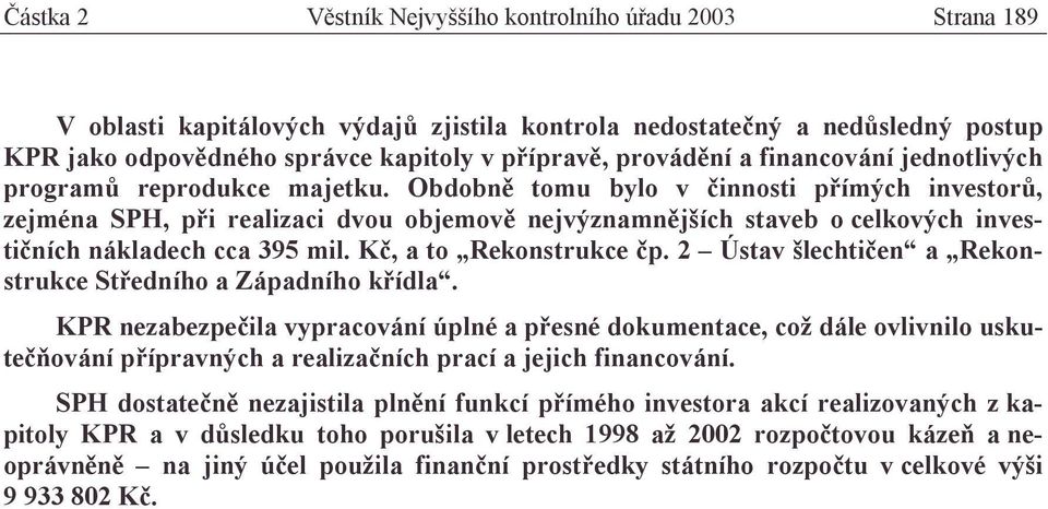 Obdobně tomu bylo v činnosti přímých investorů, zejména SPH, při realizaci dvou objemově nejvýznamnějších staveb o celkových investičních nákladech cca 395 mil. Kč, a to Rekonstrukce čp.