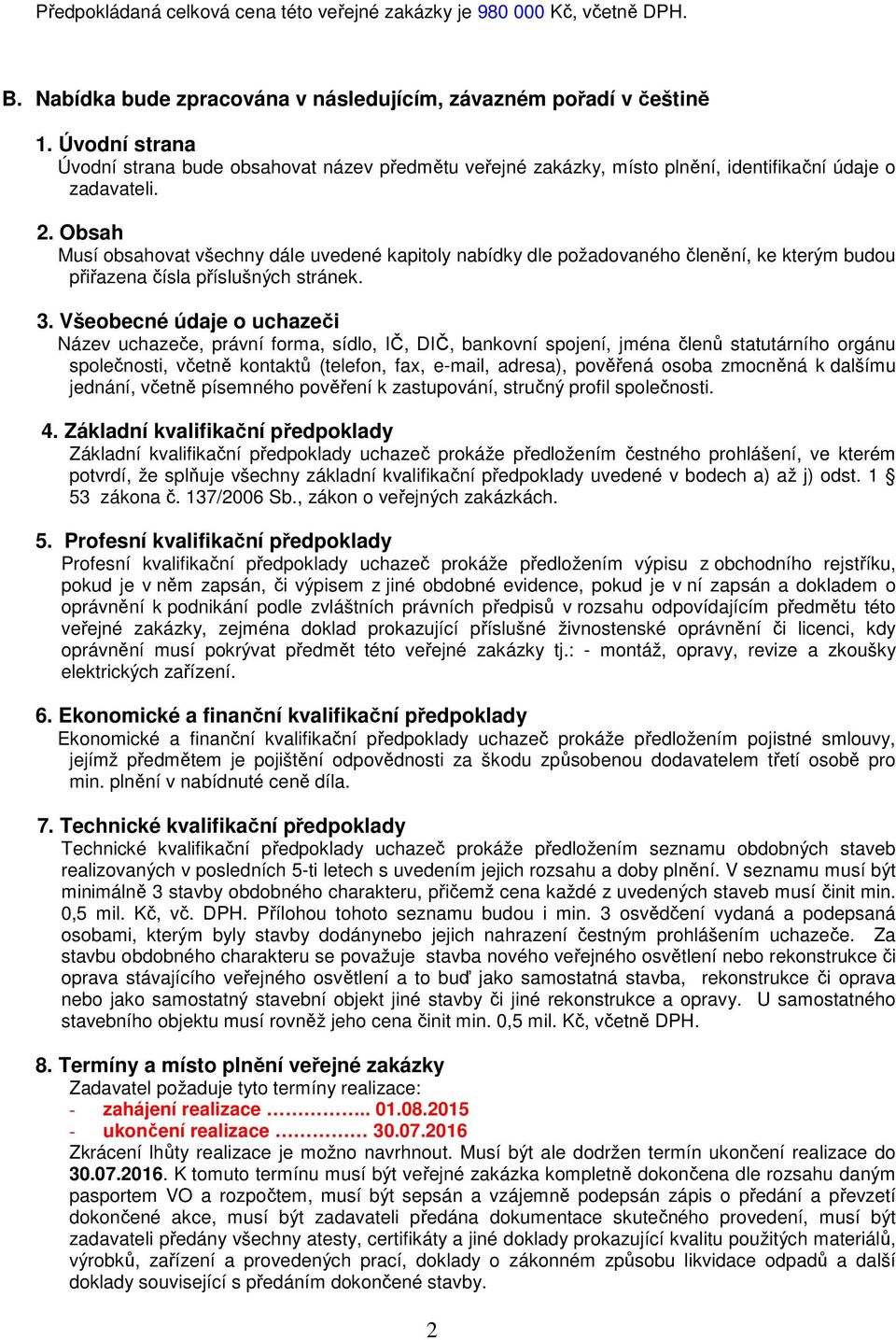 Obsah Musí obsahovat všechny dále uvedené kapitoly nabídky dle požadovaného členění, ke kterým budou přiřazena čísla příslušných stránek. 3.