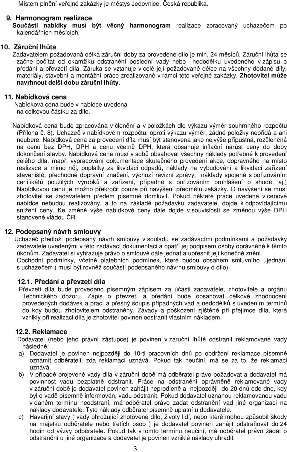 Záruční lhůta se začne počítat od okamžiku odstranění poslední vady nebo nedodělku uvedeného v zápisu o předání a převzetí díla.