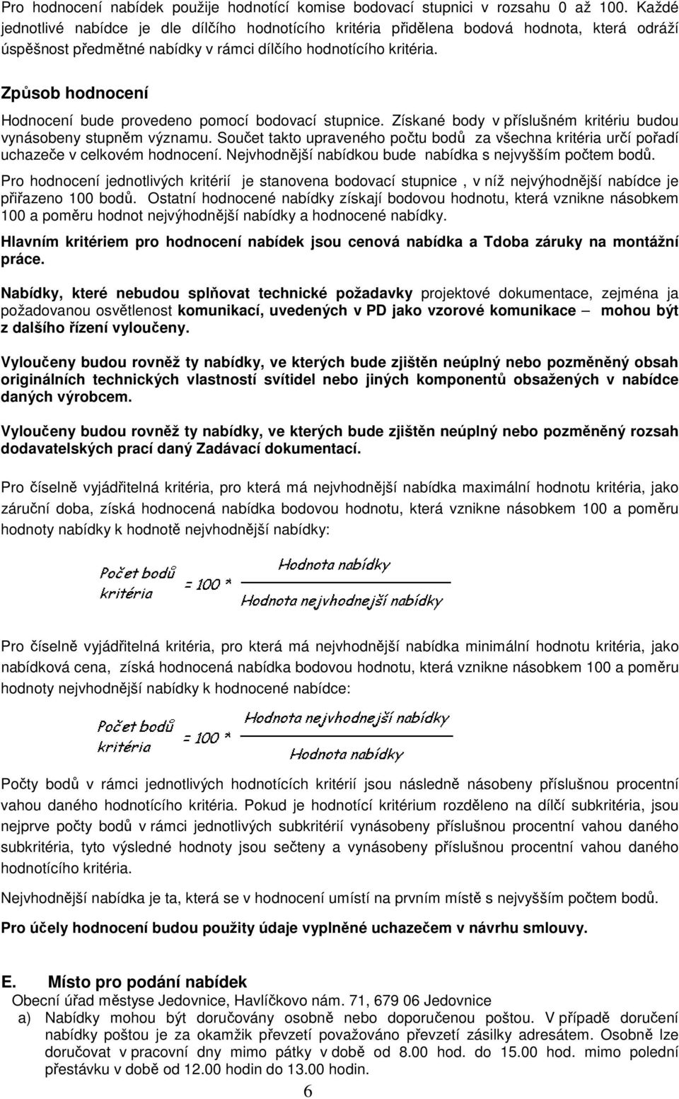 Způsob hodnocení Hodnocení bude provedeno pomocí bodovací stupnice. Získané body v příslušném kritériu budou vynásobeny stupněm významu.