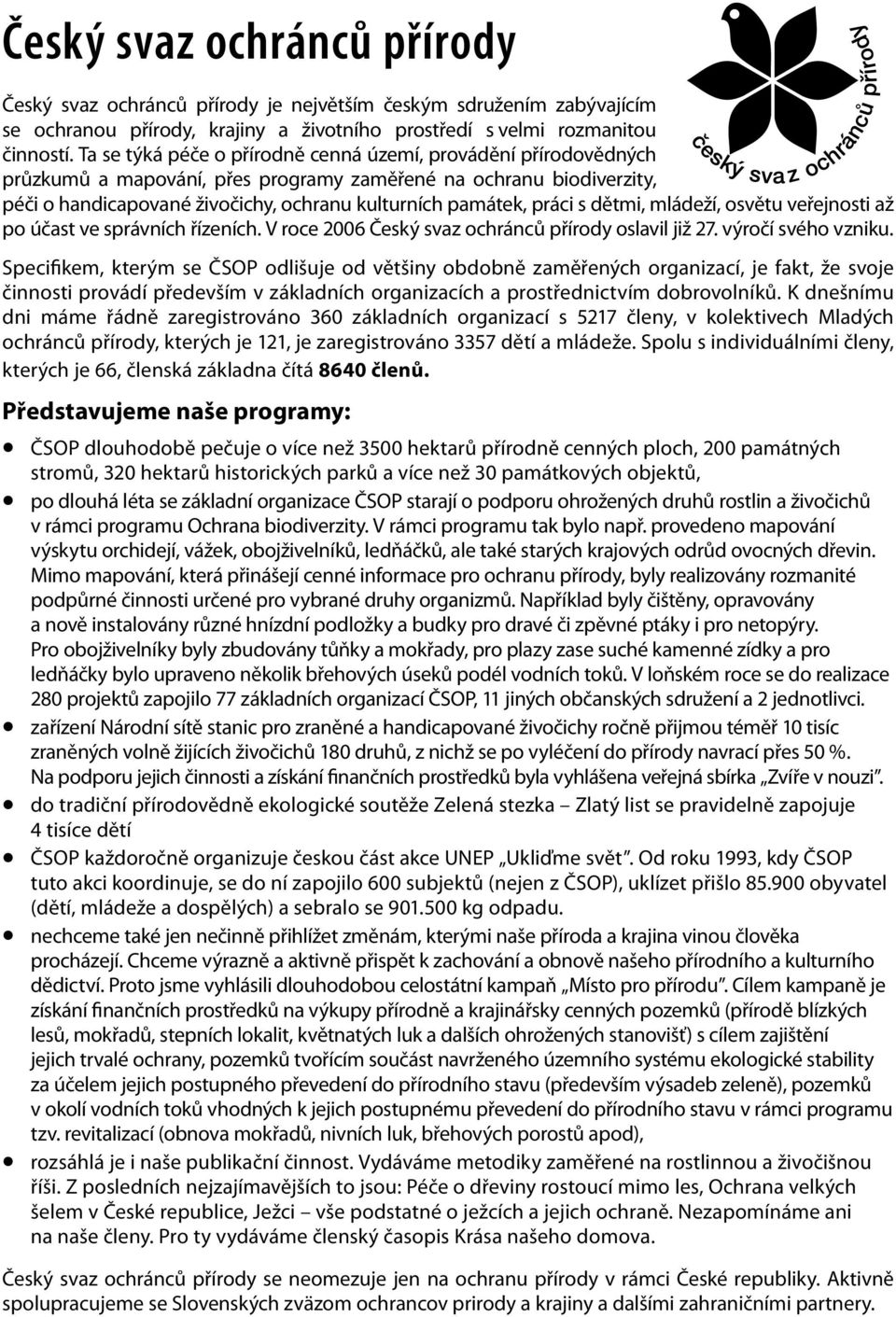 s dětmi, mládeží, osvětu veřejnosti až po účast ve správních řízeních. V roce 2006 Český svaz ochránců přírody oslavil již 27. výročí svého vzniku.